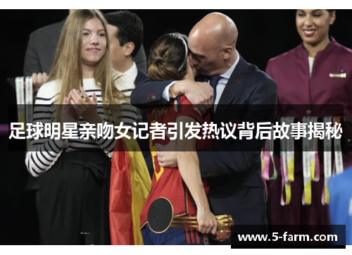 足球明星亲吻女记者引发热议背后故事揭秘