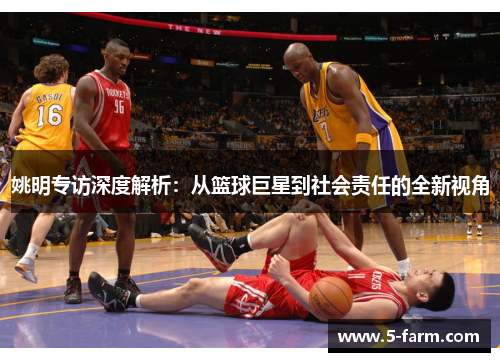 姚明专访深度解析：从篮球巨星到社会责任的全新视角