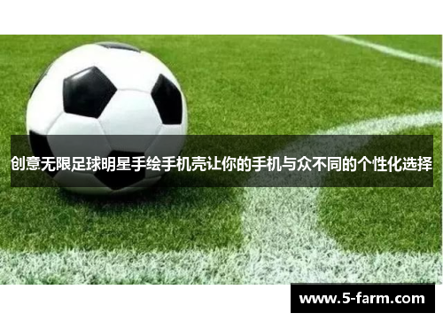 创意无限足球明星手绘手机壳让你的手机与众不同的个性化选择